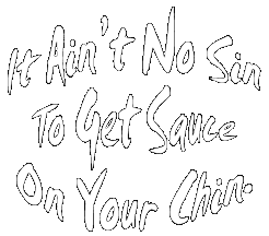 It Ain't No Sin To Get Sauce On Your Chin!